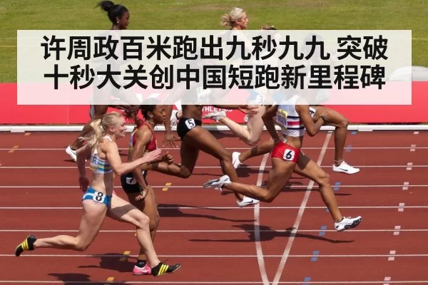 许周政百米跑出九秒九九 突破十秒大关创中国短跑新里程碑